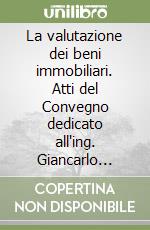 La valutazione dei beni immobiliari. Atti del Convegno dedicato all'ing. Giancarlo Flazoni (Bologna, 14 settembre 1992) libro