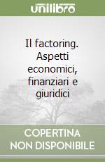 Il factoring. Aspetti economici, finanziari e giuridici libro