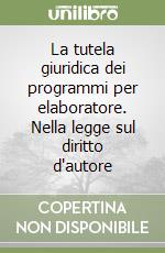 La tutela giuridica dei programmi per elaboratore. Nella legge sul diritto d'autore libro