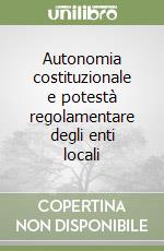 Autonomia costituzionale e potestà regolamentare degli enti locali libro