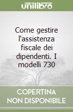 Come gestire l'assistenza fiscale dei dipendenti. I modelli 730 libro