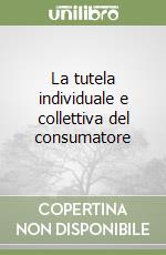 La tutela individuale e collettiva del consumatore (1) libro