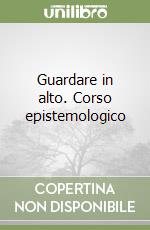 Guardare in alto. Corso epistemologico