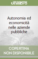 Autonomia ed economicità nelle aziende pubbliche libro