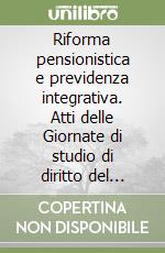 Riforma pensionistica e previdenza integrativa. Atti delle Giornate di studio di diritto del lavoro (Cagliari, 12-13 ottobre 1990) libro