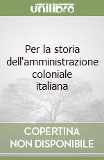 Per la storia dell'amministrazione coloniale italiana