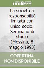 La società a responsabilità limitata con unico socio. Seminario di studio (Messina, 8 maggio 1993) libro