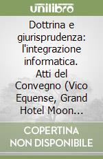 Dottrina e giurisprudenza: l'integrazione informatica. Atti del Convegno (Vico Equense, Grand Hotel Moon Valley, 5-7 aprile 1990) libro