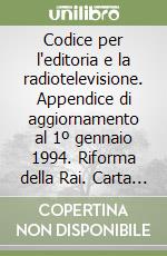 Codice per l'editoria e la radiotelevisione. Appendice di aggiornamento al 1º gennaio 1994. Riforma della Rai. Carta dei doveri del giornalista... libro