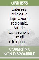 Interessi religiosi e legislazione regionale. Atti del Convegno di studi (Bologna, 14-15 maggio 1993) libro