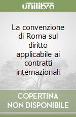 La convenzione di Roma sul diritto applicabile ai contratti internazionali libro