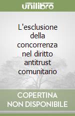 L'esclusione della concorrenza nel diritto antitrust comunitario