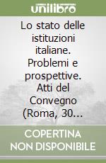 Lo stato delle istituzioni italiane. Problemi e prospettive. Atti del Convegno (Roma, 30 giugno-2 luglio 1993) libro