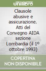 Clausole abusive e assicurazione. Atti del Convegno AIDA sezione Lombardia (il 1º ottobre 1993) libro