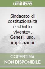 Sindacato di costituzionalità e «Diritto vivente». Genesi, uso, implicazioni