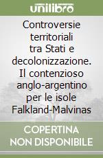 Controversie territoriali tra Stati e decolonizzazione. Il contenzioso anglo-argentino per le isole Falkland-Malvinas libro