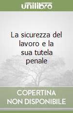 La sicurezza del lavoro e la sua tutela penale