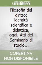 Filosofia del diritto: identità scientifica e didattica, oggi. Atti del Seminario di studio (Catania, 8-10 maggio 1992)