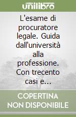 L'esame di procuratore legale. Guida dall'università alla professione. Con trecento casi e legislazione annotata