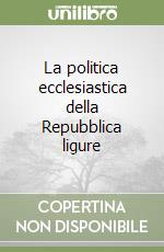 La politica ecclesiastica della Repubblica ligure libro