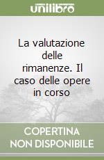 La valutazione delle rimanenze. Il caso delle opere in corso