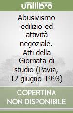 Abusivismo edilizio ed attività negoziale. Atti della Giornata di studio (Pavia, 12 giugno 1993) libro