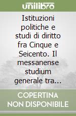 Istituzioni politiche e studi di diritto fra Cinque e Seicento. Il messanense studium generale tra politica gesuitica e istanze egemoniche cittadine