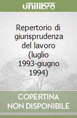 Repertorio di giurisprudenza del lavoro (luglio 1993-giugno 1994) libro