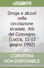 Droga e alcool nella circolazione stradale. Atti del Convegno (Lucca, 11-13 giugno 1992) libro