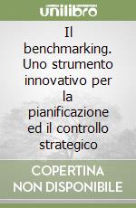 Il benchmarking. Uno strumento innovativo per la pianificazione ed il controllo strategico libro