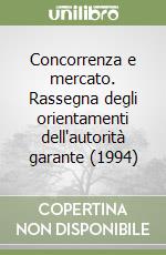 Concorrenza e mercato. Rassegna degli orientamenti dell'autorità garante (1994) libro