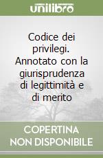 Codice dei privilegi. Annotato con la giurisprudenza di legittimità e di merito libro