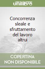 Concorrenza sleale e sfruttamento del lavoro altrui libro