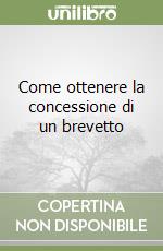 Come ottenere la concessione di un brevetto libro