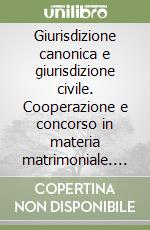 Giurisdizione canonica e giurisdizione civile. Cooperazione e concorso in materia matrimoniale. Atti del Convegno (Messina-Palermo, 12-13 novembre 1993) libro