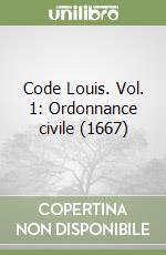 Code Louis. Vol. 1: Ordonnance civile (1667)