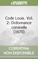 Code Louis. Vol. 2: Ordonnance criminelle (1670) libro