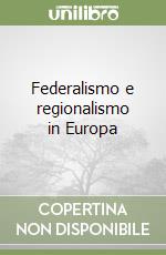 Federalismo e regionalismo in Europa libro