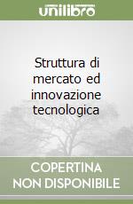 Struttura di mercato ed innovazione tecnologica