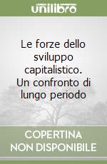 Le forze dello sviluppo capitalistico. Un confronto di lungo periodo libro