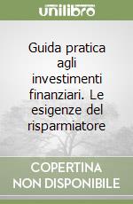 Guida pratica agli investimenti finanziari. Le esigenze del risparmiatore