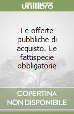 Le offerte pubbliche di acquisto. Le fattispecie obbligatorie libro