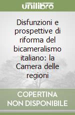 Disfunzioni e prospettive di riforma del bicameralismo italiano: la Camera delle regioni libro