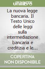 La nuova legge bancaria. Il Testo Unico delle leggi sulla intermediazione bancaria e creditizia e le disposizioni di attuazione. Commentario libro