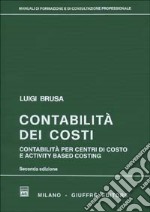 Contabilità dei costi. Contabilità per centri di costo e activity based costing libro