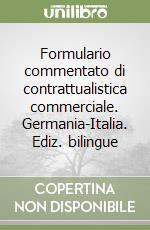 Formulario commentato di contrattualistica commerciale. Germania-Italia. Ediz. bilingue libro