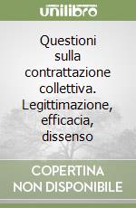 Questioni sulla contrattazione collettiva. Legittimazione, efficacia, dissenso libro