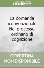 La domanda riconvenzionale. Nel processo ordinario di cognizione libro