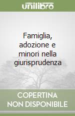 Famiglia, adozione e minori nella giurisprudenza libro