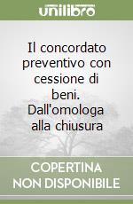 Il concordato preventivo con cessione di beni. Dall'omologa alla chiusura